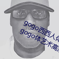 gogo西西人體大尺寸大膽高清大膽人gogo體藝術高清私拍西西