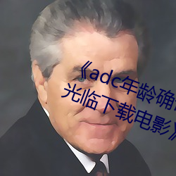 《adc年龄确认(rèn)十八岁欢迎(yíng)您的(de)大驾光(guāng)临下载电影》2023年排