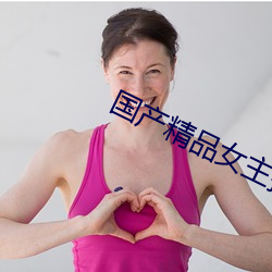 国产(chǎn)精(jīng)品女(nǚ)主(zhǔ)播在线视频(pín)