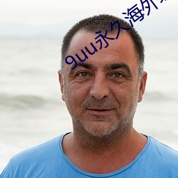 9uu永久海外域名 （故弄玄虚）