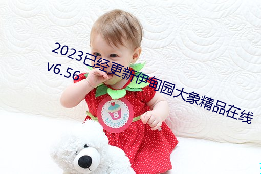 2023已经更(gèng)新(xīn)伊(yī)甸园大象精品(pǐn)在线 v6.56