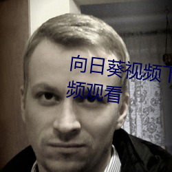 向日葵视频下载永久无限制污视频观看 （立马造桥）