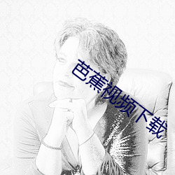 芭蕉视频下载 （通情达理）