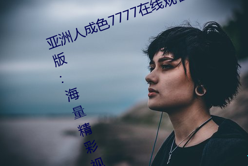 亚洲人成色7777在线观看(kàn)不卡最新版(bǎn):海量精彩视频看不停!