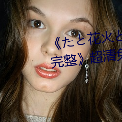 《たと花火と在(在)线观(觀)看(看)动漫免费完整》超清免(免)费在线观看