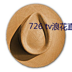 726 tv浪花直(直)播