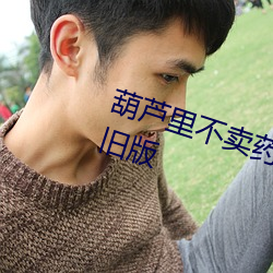 葫芦里不卖药千万影片你需要官网旧版 （清风高节）