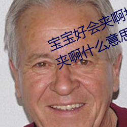 寶寶好會夾啊拉絲 男人說寶寶好會夾啊什麽意思?