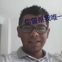 你曾(céng)是我唯(wéi)一