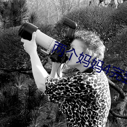 两个妈妈4完整版视(shì)频