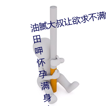 油腻大叔(叔)让欲求不满的(的)小区人妻本田(田)呷怀孕满身大汗的(的)浓密内(內)