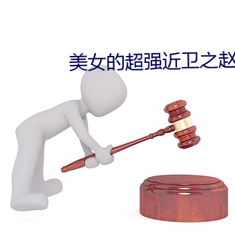 美女的超强近卫之赵东 （怡然自得）