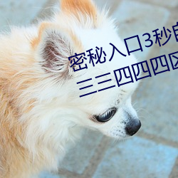 密秘(mì)入口3秒自动进(jìn)入伊(yī)园甸区三三三(sān)四四四(sì)区区区