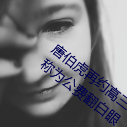 唐伯虎再约高三球服女孩一直翻白眼 网友称为公费翻白眼