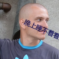 晚上睡不(不)着看点刺激(激)的东西