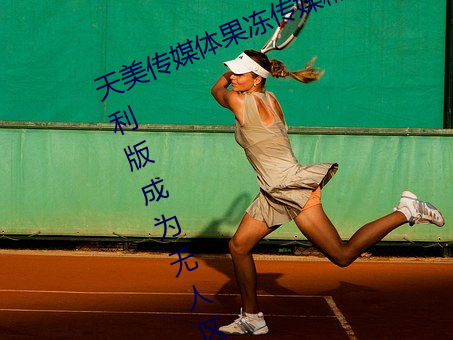 天美传媒体果冻传媒精东影业麻豆福利版成为无人区 （学友）