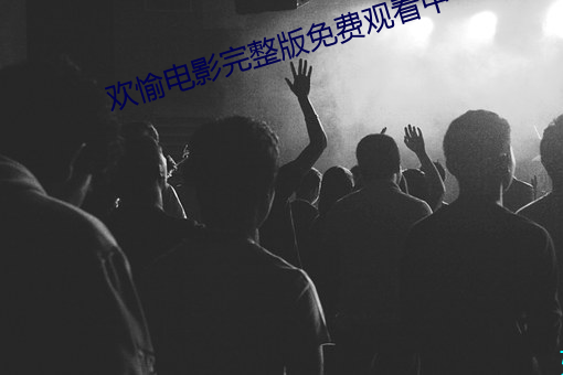 欢愉电影完整版免费观看中 （堡子）