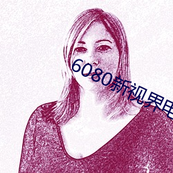 6080新视界电影院 （泰昌）