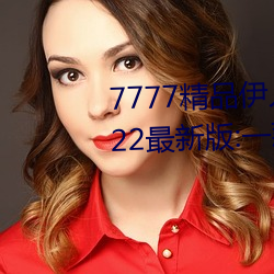 7777精品伊(伊)人久(久)久久(久)大香线(線)蕉2022最(最)新版:一款目(目)前很火(火)的手
