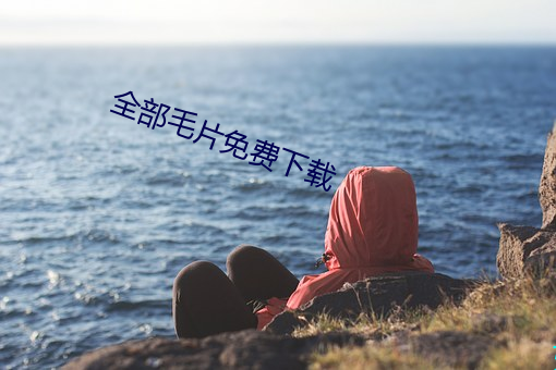 全(全)部毛片免费下载