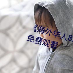《海外华人8x8x》国语版高清动漫免费(fèi)观看