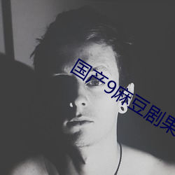 国产9麻(má)豆剧果冻(dòng)传媒