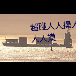 超碰人人操人人親人人摸人人搞人人摸