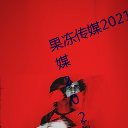 果冻传(傳)媒2021网站(站)入口最新:果(果)冻传媒2021精品(品)入口免(免)费看