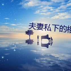 夫妻私下的相(相)处