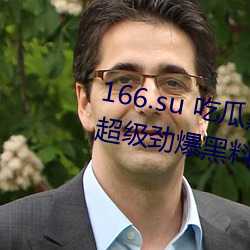 166.su 吃瓜黑料网址:一款专门看超级劲爆黑料、绯闻平台