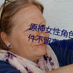 原神女性角(角)色(色)去(去)内(內)无(無)布(布)料xman一件不留(留)高(高)清福(福)利美图
