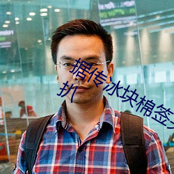 据传冰块棉签夹子pp图片制作过程被扒 （人间天堂）