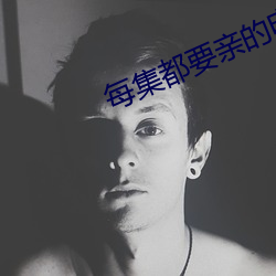 每集都要亲的电(diàn)视剧(jù)