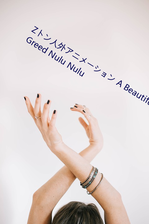 Zトン人外アニメーション A Beautiful Greed Nulu Nulu