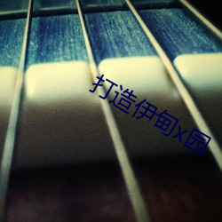 打造伊甸x园