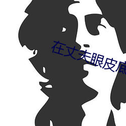在丈夫(夫)眼(眼)皮底下出轨