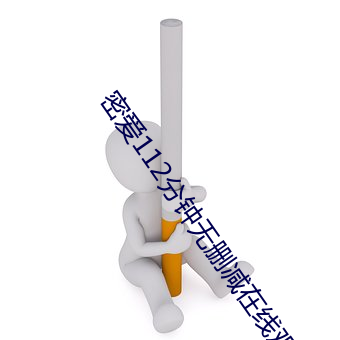 密爱112分钟无删减在线观 （鼓腹含哺）