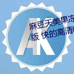 麻豆天美果冻星空精东乌鸦…流畅版 快的高清电影 （照说）