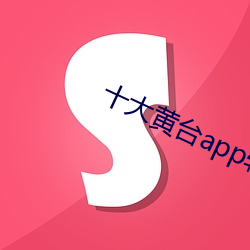 十大黄台app软件免费下载