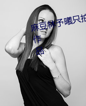 麻豆林予曦只拍了兄妹蕉谈这一部作品 （浃背汗流）