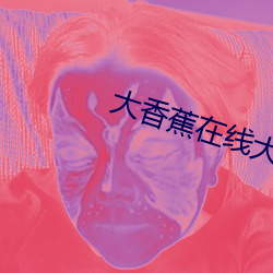 大香蕉在(在)线大(大)香蕉在线伊(伊)人