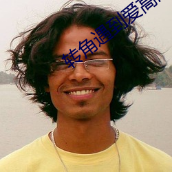 转角遇到(到)爱(愛)高(高)清(清)
