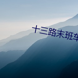 十(十)三路(路)末(末)班车完整版
