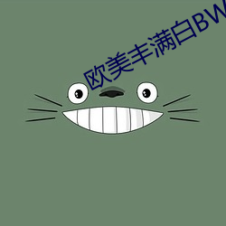 欧美丰满(mǎn)白BWBWXXHD