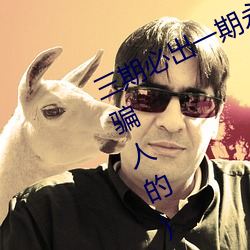 三期必出一(yī)期永久免(miǎn)费这三期是什么(me)(骗人的)