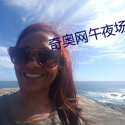 奇奥网午夜场最热(rè)