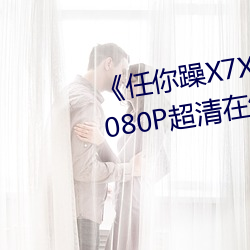 《任你躁X7X7X7X7在线观看》1080P超清在线播放 （截断众流）