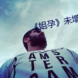 《姐孕》未增删(shān)有翻译