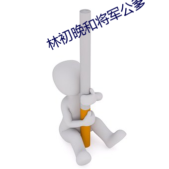 林初晚(晚)和将军(軍)公爹(爹)