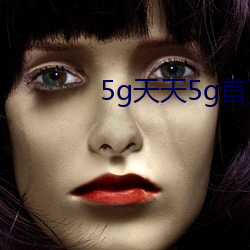 5g天天5g首页 （迷离徜恍）